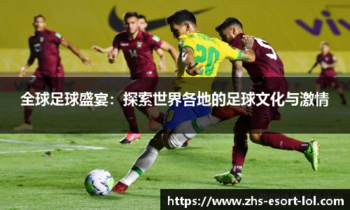 全球足球盛宴：探索世界各地的足球文化与激情